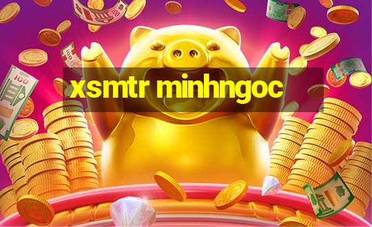 xsmtr minhngoc