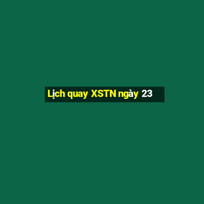 Lịch quay XSTN ngày 23