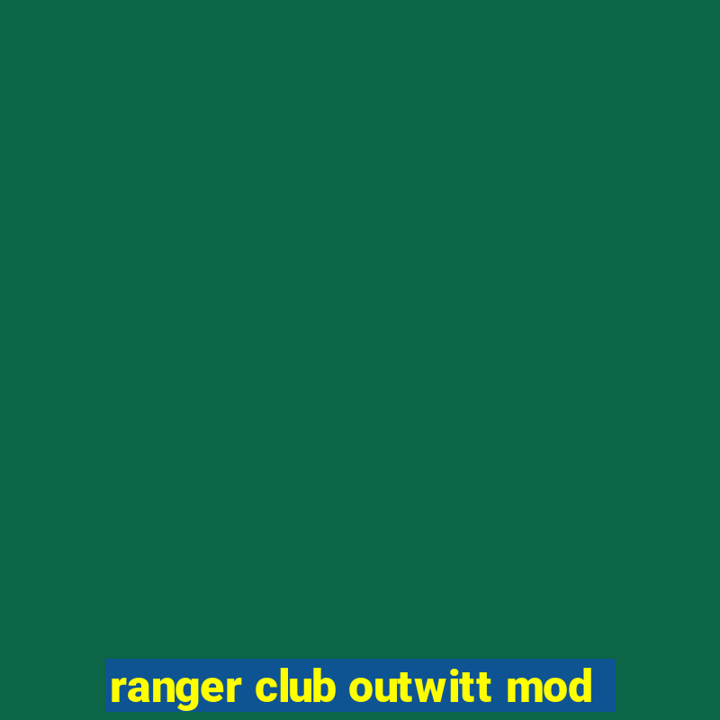 ranger club outwitt mod