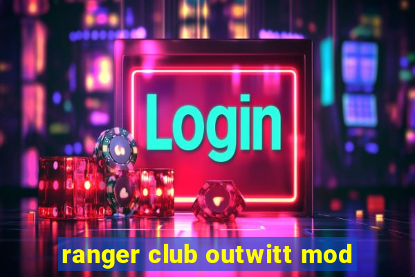 ranger club outwitt mod