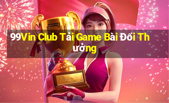 99Vin Club Tải Game Bài Đổi Thưởng