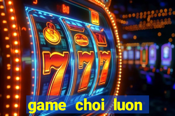 game choi luon tren mang