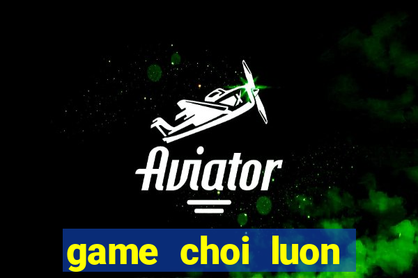 game choi luon tren mang