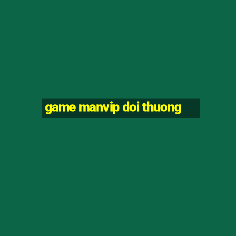 game manvip doi thuong