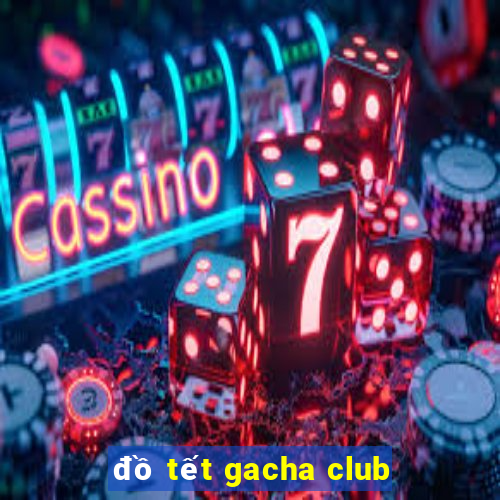 đồ tết gacha club