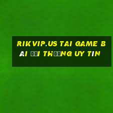 Rikvip.Us Tai Game Bài Đổi Thưởng Uy Tín