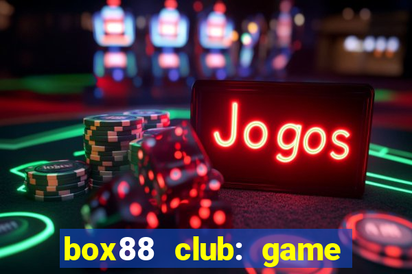 box88 club: game danh bai vui