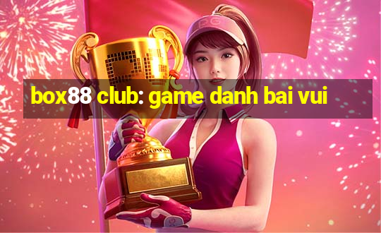 box88 club: game danh bai vui