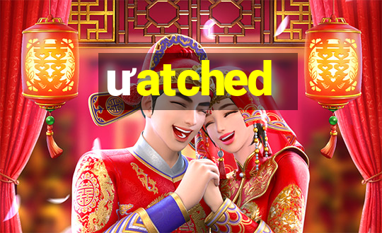 ưatched