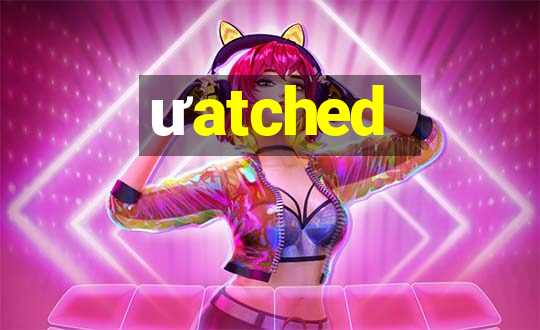 ưatched