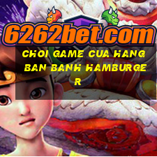 choi game cua hang ban banh hamburger