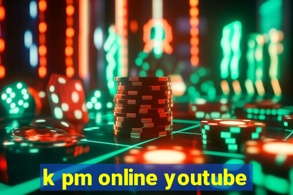 k pm online youtube