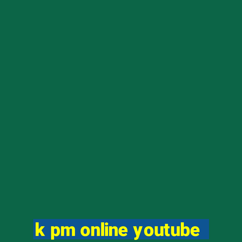 k pm online youtube