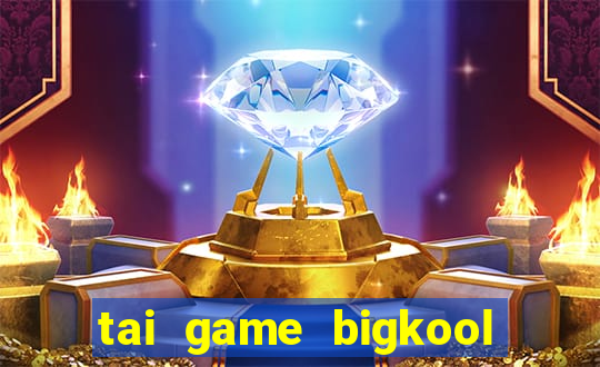 tai game bigkool doi thuong