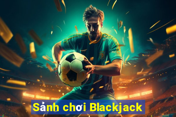 Sảnh chơi Blackjack