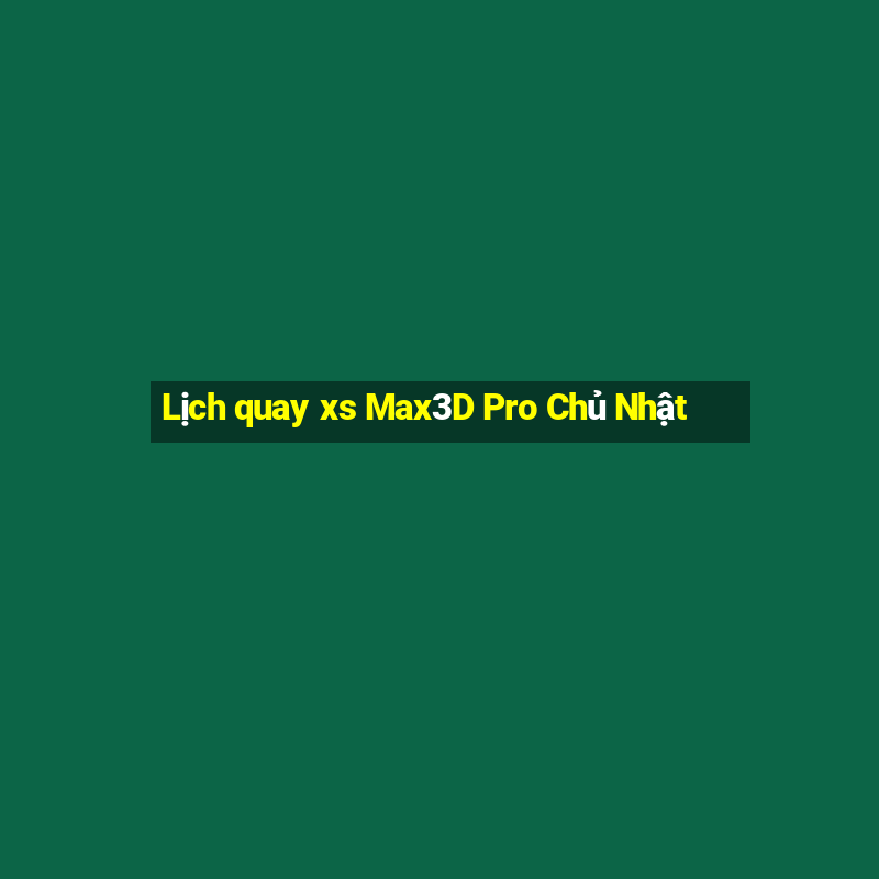 Lịch quay xs Max3D Pro Chủ Nhật