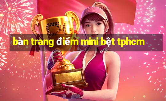 bàn trang điểm mini bệt tphcm