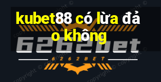 kubet88 có lừa đảo không