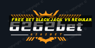 free bet blackjack vs regular