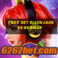 free bet blackjack vs regular