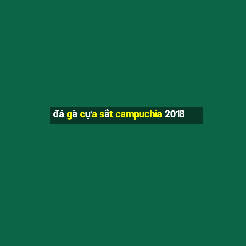 đá gà cựa sắt campuchia 2018