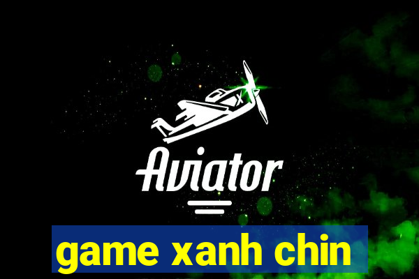 game xanh chin