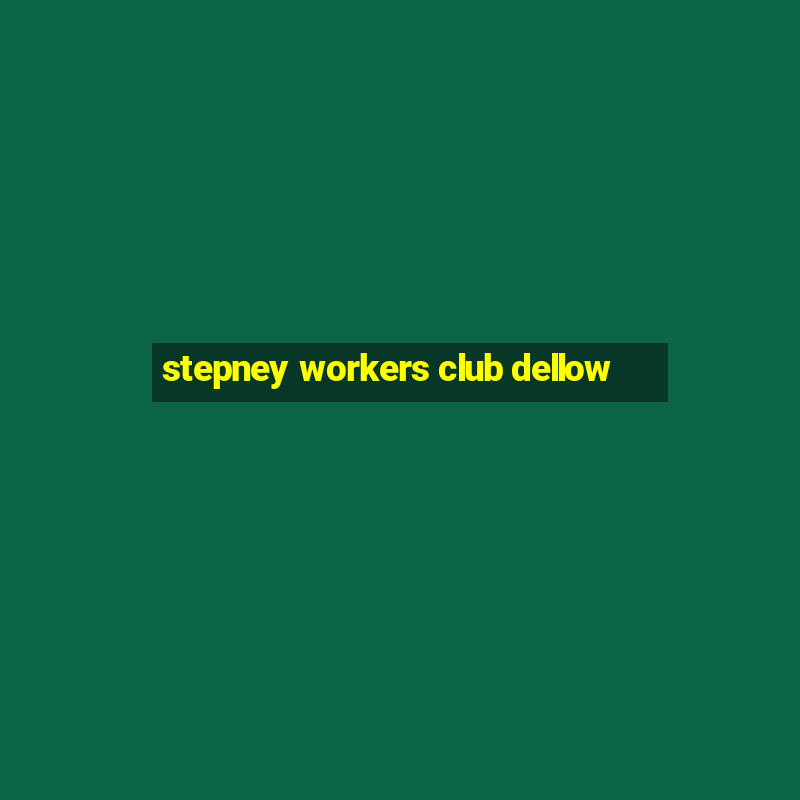 stepney workers club dellow