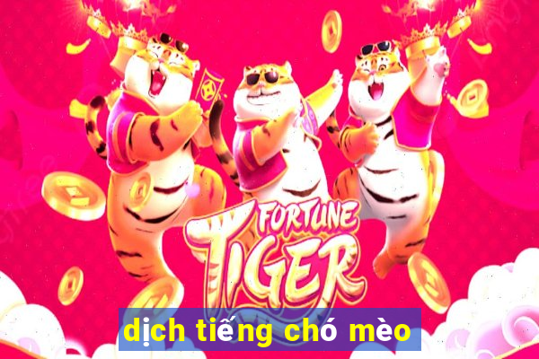 dịch tiếng chó mèo