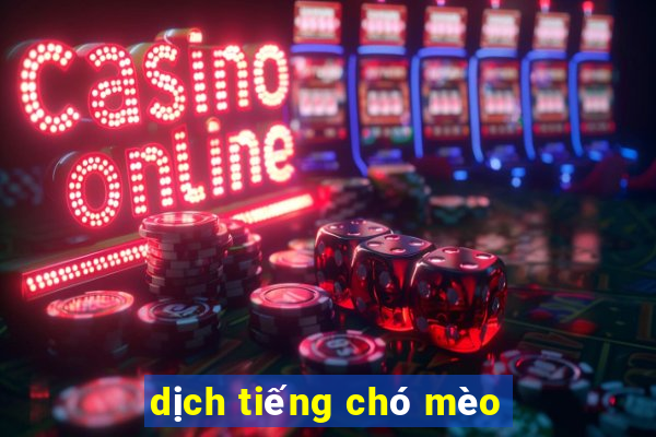 dịch tiếng chó mèo