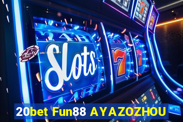 20bet Fun88 AYAZOZHOU