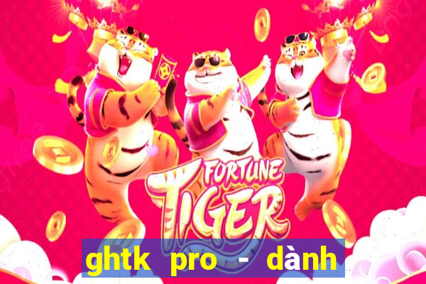 ghtk pro - dành cho shop b2c