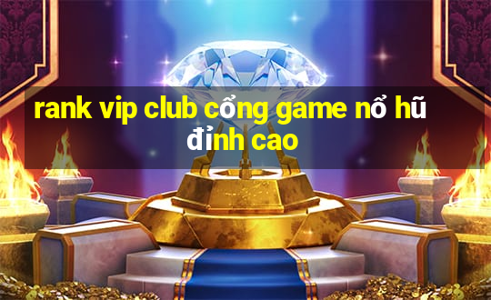 rank vip club cổng game nổ hũ đỉnh cao