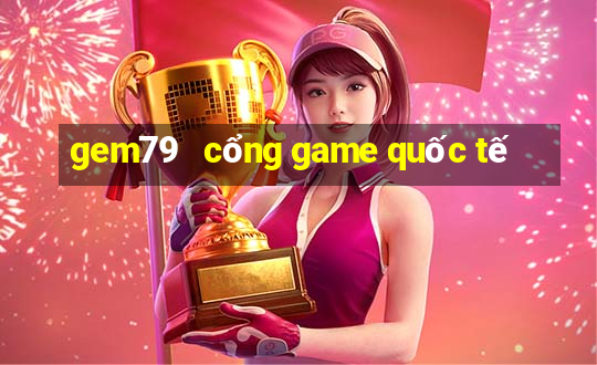 gem79   cổng game quốc tế