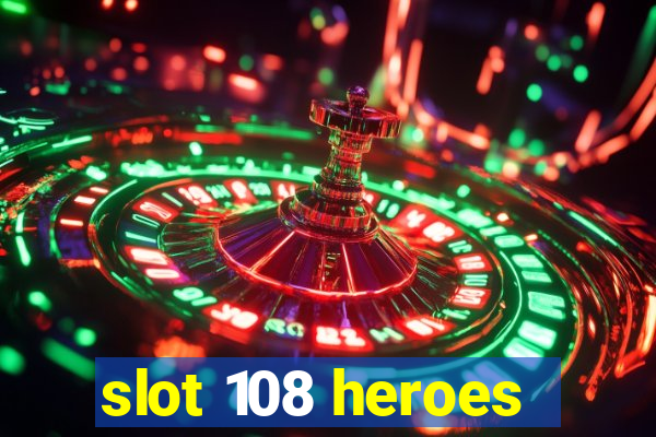 slot 108 heroes