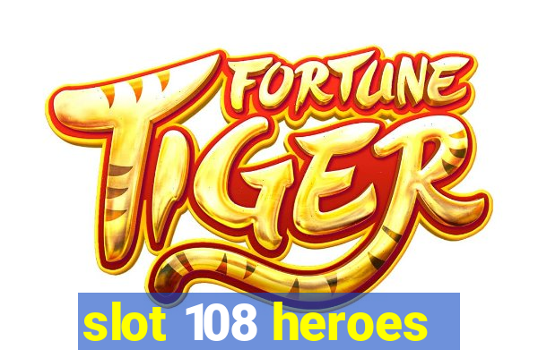 slot 108 heroes