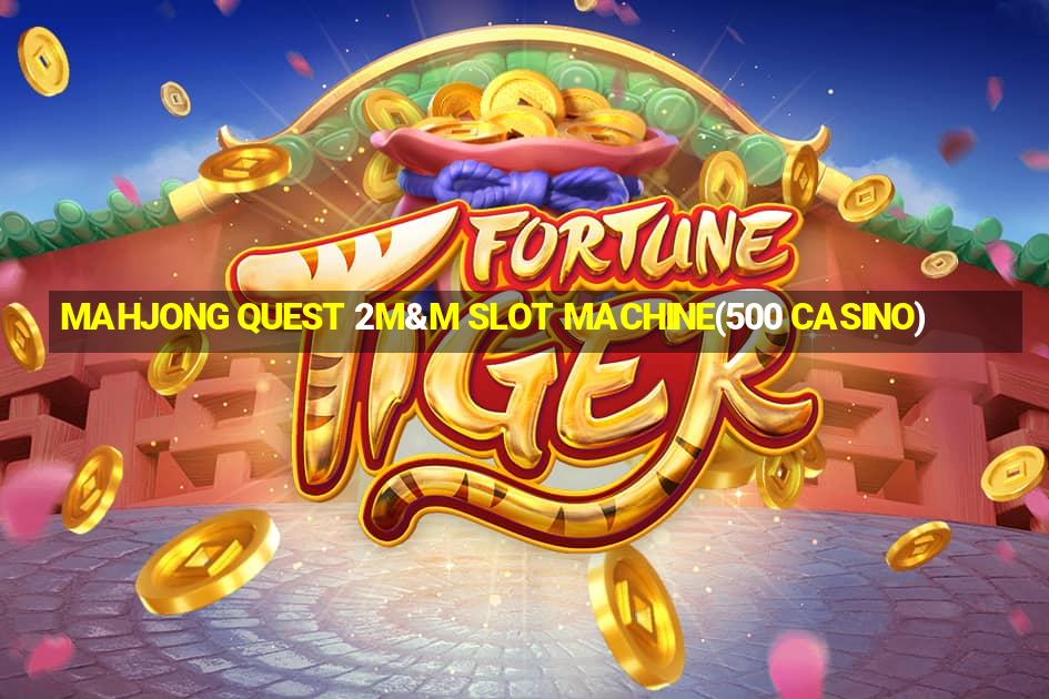 MAHJONG QUEST 2M&M SLOT MACHINE(500 CASINO)