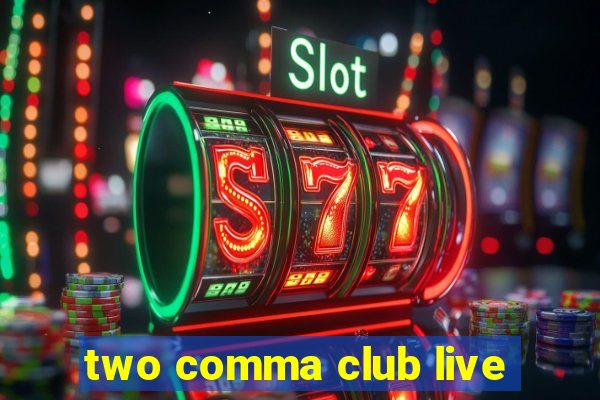 two comma club live