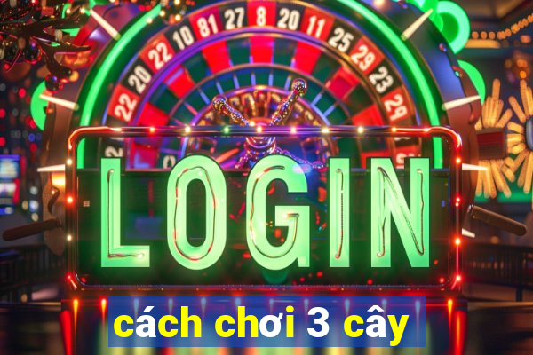 cách chơi 3 cây