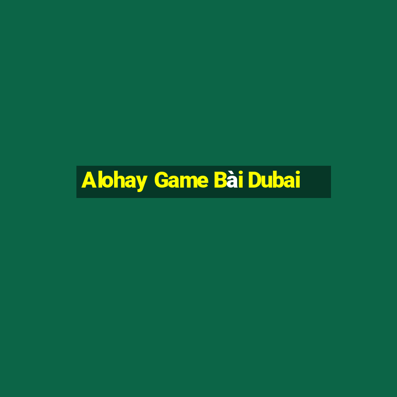 Alohay Game Bài Dubai