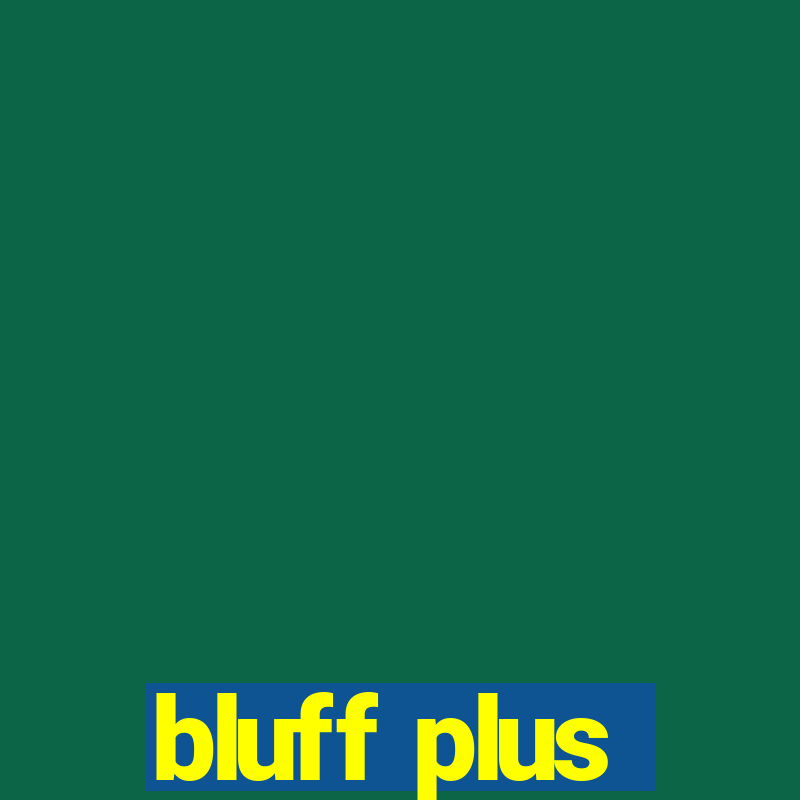 bluff plus