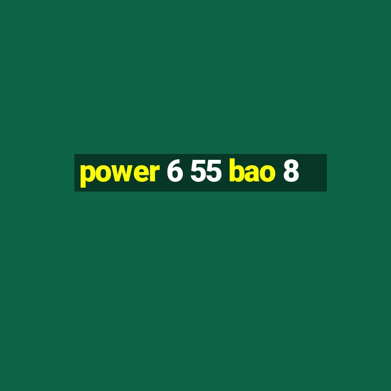 power 6 55 bao 8