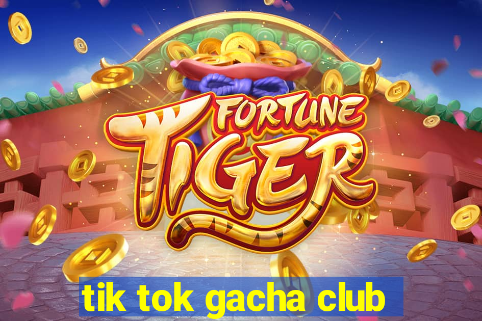 tik tok gacha club