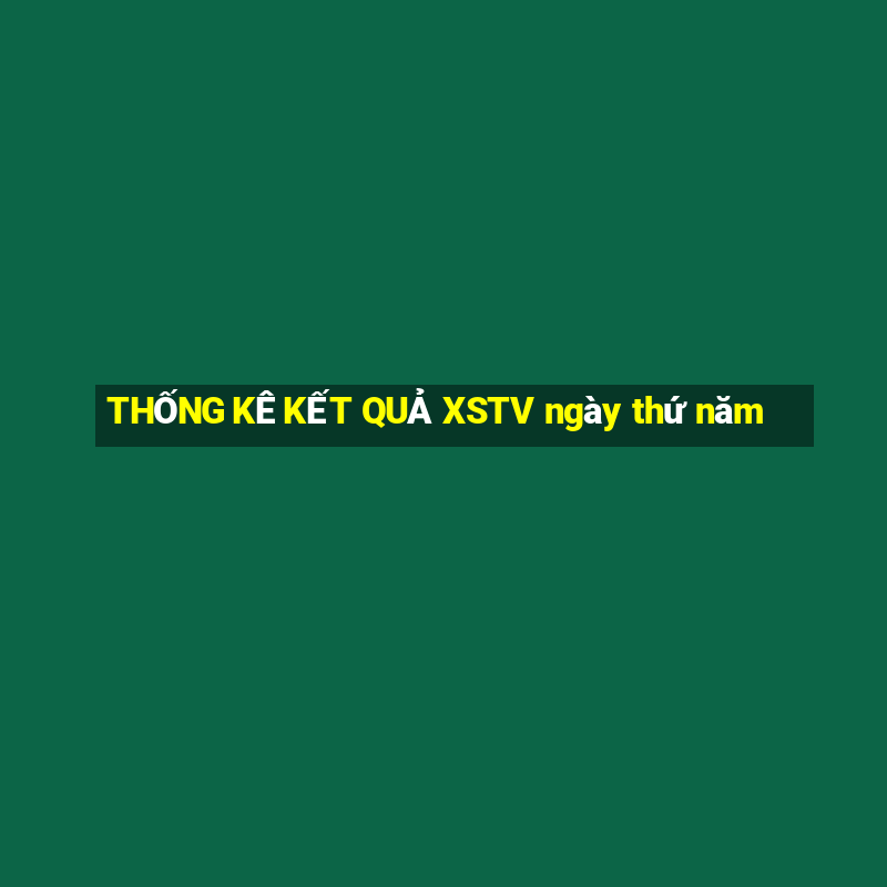 THỐNG KÊ KẾT QUẢ XSTV ngày thứ năm