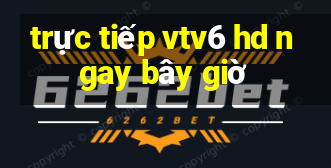 trực tiếp vtv6 hd ngay bây giờ