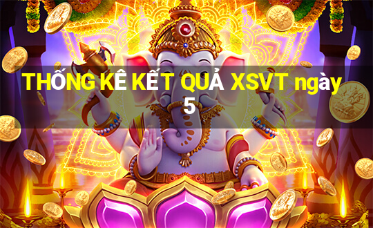 THỐNG KÊ KẾT QUẢ XSVT ngày 5