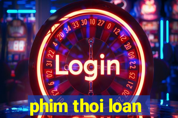 phim thoi loan