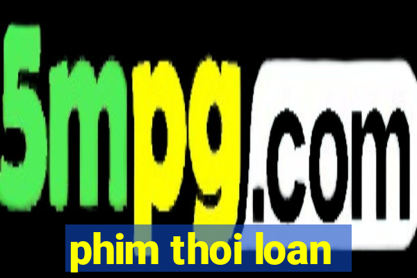 phim thoi loan