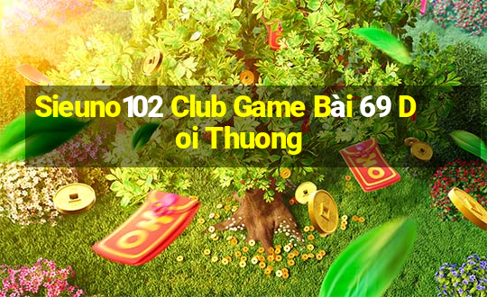 Sieuno102 Club Game Bài 69 Doi Thuong