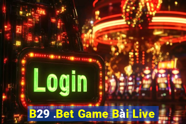 B29 .Bet Game Bài Live