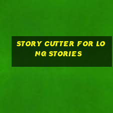 story cutter for long stories